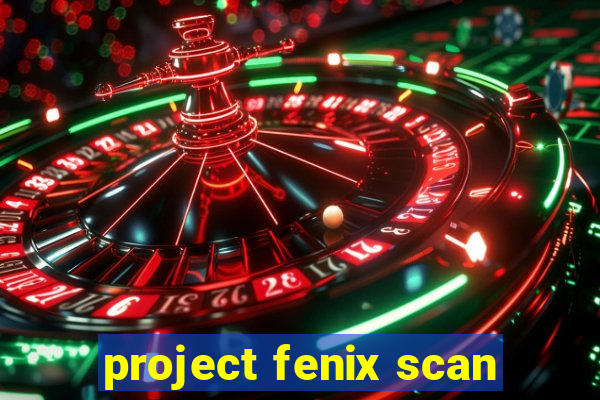 project fenix scan